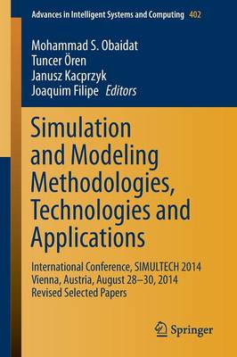 Simulation and Modeling Methodologies, Technologies and Applications: International Conference, SIMULTECH 2014 Vienna, Austria, August 28-30, 2014  Revised Selected Papers 1st ed. 2015