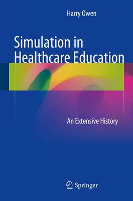 Simulation in Healthcare Education: An Extensive History 1st ed. 2016