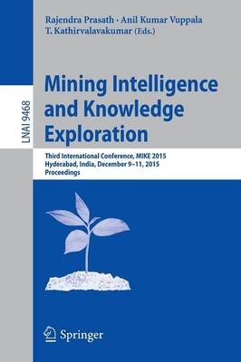 Mining Intelligence and Knowledge Exploration: Third International Conference, MIKE 2015, Hyderabad, India, December 9-11,  2015, Proceedings 1st ed. 2015