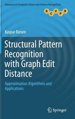 Structural Pattern Recognition with Graph Edit Distance: Approximation Algorithms and Applications 1st ed. 2015