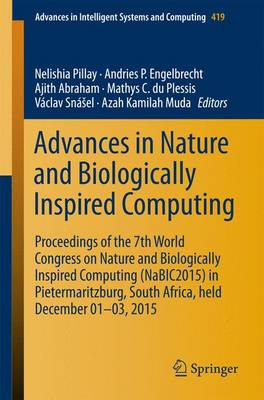 Advances in Nature and Biologically Inspired Computing: Proceedings of the 7th World Congress on Nature and Biologically Inspired  Computing (NaBIC2015) in Pietermaritzburg, South Africa, held December 01-03, 2015 1st ed. 2016