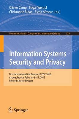 Information Systems Security and Privacy: First International Conference, ICISSP 2015, Angers, France, February 9-11,  2015, Revised Selected Papers 1st ed. 2015