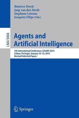 Agents and Artificial Intelligence: 7th International Conference, ICAART 2015, Lisbon, Portugal, January 10-12,  2015, Revised Selected Papers 1st ed. 2015