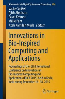 Innovations in Bio-Inspired Computing and Applications: Proceedings of the 6th International Conference on Innovations in  Bio-Inspired Computing and Applications (IBICA 2015) held in Kochi, India during December 16-18, 2015 1st ed. 2016