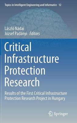 Critical Infrastructure Protection Research: Results of the First Critical Infrastructure Protection Research Project in  Hungary 1st ed. 2016