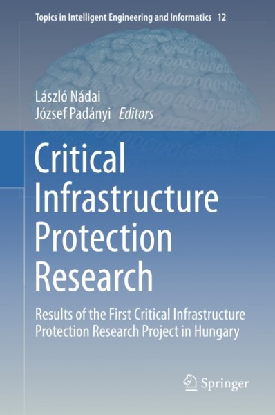 Critical Infrastructure Protection Research: Results of the First Critical Infrastructure Protection Research Project in Hungary
