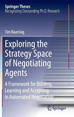 Exploring the Strategy Space of Negotiating Agents: A Framework for Bidding, Learning and Accepting in Automated Negotiation 1st ed. 2016