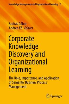 Corporate Knowledge Discovery and Organizational Learning: The Role, Importance, and Application of Semantic Business Process Management 1st ed. 2016