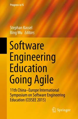 Software Engineering Education Going Agile: 11th ChinaEurope International Symposium on Software Engineering Education  (CEISEE 2015) 1st ed. 2016