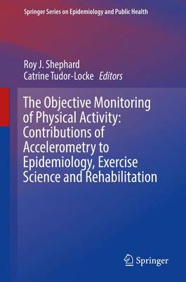 Objective Monitoring of Physical Activity: Contributions of Accelerometry to  Epidemiology, Exercise Science and Rehabilitation 1st ed. 2016