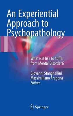Experiential Approach to Psychopathology: What is it like to Suffer from Mental Disorders? 1st ed. 2016