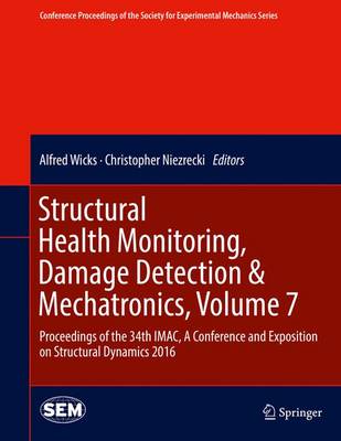 Structural Health Monitoring, Damage Detection & Mechatronics, Volume 7: Proceedings of the 34th IMAC, A Conference and Exposition on Structural  Dynamics 2016 1st ed. 2016