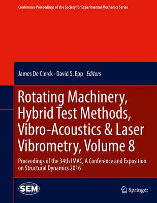 Rotating Machinery, Hybrid Test Methods, Vibro-Acoustics & Laser Vibrometry,  Volume 8: Proceedings of the 34th IMAC, A Conference and Exposition on Structural  Dynamics 2016 1st ed. 2017