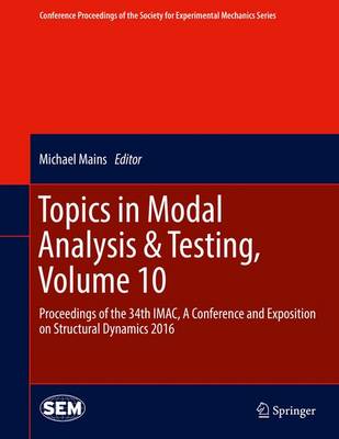 Topics in Modal Analysis & Testing, Volume 10: Proceedings of the 34th IMAC, A Conference and Exposition on Structural  Dynamics 2016 1st ed. 2016