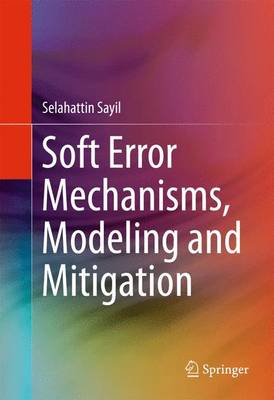 Soft Error Mechanisms, Modeling and Mitigation 1st ed. 2016