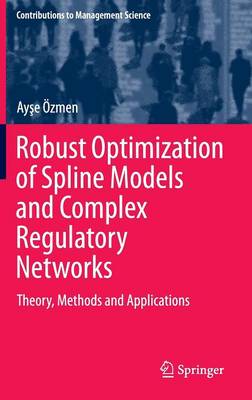 Robust Optimization of Spline Models and Complex Regulatory Networks: Theory, Methods and Applications 1st ed. 2016