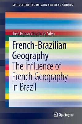 French-Brazilian Geography: The Influence of French Geography in Brazil 1st ed. 2016