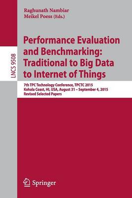 Performance Evaluation and Benchmarking: Traditional to Big Data to Internet of Things: 7th TPC Technology Conference, TPCTC 2015, Kohala Coast, HI, USA, August 31 - September 4, 2015. Revised Selected Papers