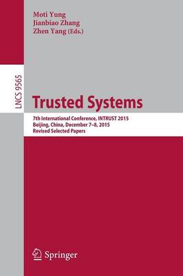 Trusted Systems: 7th International Conference, INTRUST 2015, Beijing, China, December 7-8,  2015, Revised Selected Papers 1st ed. 2016