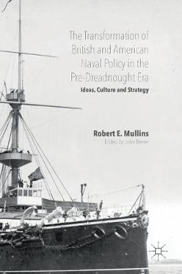 Transformation of British and American Naval Policy in the Pre-Dreadnought Era: Ideas, Culture and Strategy 1st ed. 2016