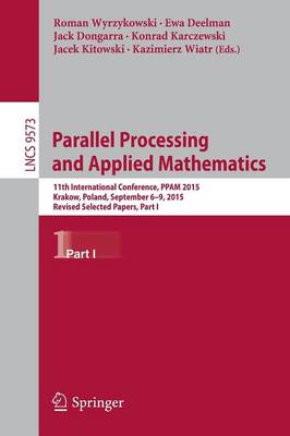 Parallel Processing and Applied Mathematics: 11th International Conference, PPAM 2015, Krakow, Poland, September 6-9,  2015. Revised Selected Papers, Part I 1st ed. 2016
