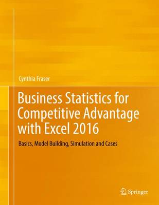 Business Statistics for Competitive Advantage with Excel 2016: Basics, Model Building, Simulation and Cases 1st ed. 2016