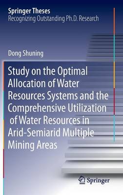 Study on the Optimal Allocation of Water Resources Systems and the  Comprehensive Utilization of Water Resources in Arid-Semiarid Multiple Mining Areas 1st ed. 2016