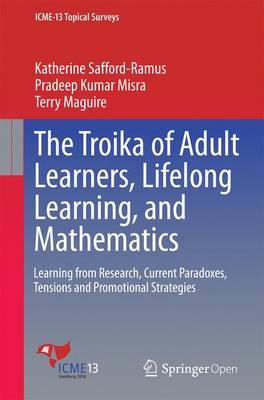 Troika of Adult Learners, Lifelong Learning, and Mathematics: Learning from Research, Current Paradoxes, Tensions and Promotional Strategies