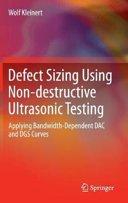 Defect Sizing Using Non-destructive Ultrasonic Testing: Applying Bandwidth-Dependent DAC and DGS Curves 1st ed. 2016