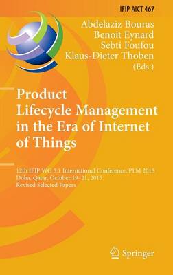 Product Lifecycle Management in the Era of Internet of Things: 12th IFIP WG 5.1 International Conference, PLM 2015, Doha, Qatar, October  19-21, 2015, Revised Selected Papers 1st ed. 2016