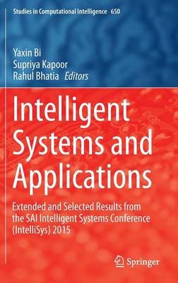 Intelligent Systems and Applications: Extended and Selected Results from the SAI Intelligent Systems Conference  (IntelliSys) 2015 1st ed. 2016
