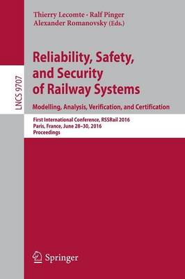Reliability, Safety, and Security of Railway Systems. Modelling, Analysis,  Verification, and Certification: First International Conference, RSSRail 2016, Paris, France, June 28-30,  2016, Proceedings 1st ed. 2016