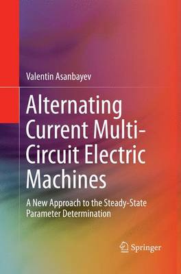 Alternating Current Multi-Circuit Electric Machines: A New Approach to the Steady-State Parameter Determination Softcover reprint of the original 1st ed. 2015