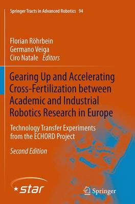 Gearing Up and Accelerating Crossfertilization between Academic and  Industrial Robotics Research in Europe:: Technology Transfer Experiments from the ECHORD Project Softcover reprint of the original 2nd ed. 2014