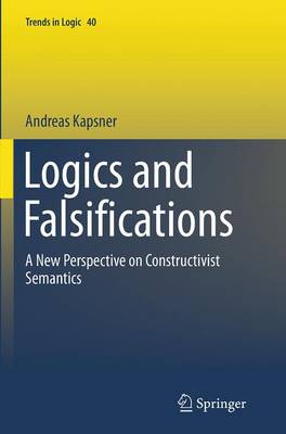 Logics and Falsifications: A New Perspective on Constructivist Semantics Softcover reprint of the original 1st ed. 2014