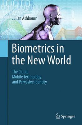 Biometrics in the New World: The Cloud, Mobile Technology and Pervasive Identity Softcover reprint of the original 1st ed. 2014