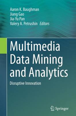 Multimedia Data Mining and Analytics: Disruptive Innovation Softcover reprint of the original 1st ed. 2015
