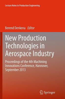 New Production Technologies in Aerospace Industry: Proceedings of the 4th Machining Innovations Conference, Hannover, September  2013 Softcover reprint of the original 1st ed. 2014
