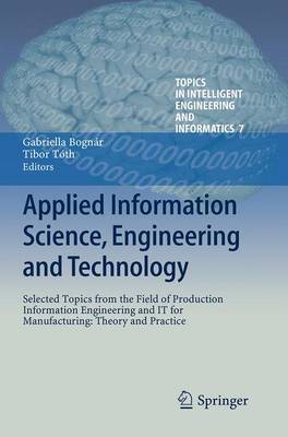 Applied Information Science, Engineering and Technology: Selected Topics from the Field of Production Information Engineering and IT  for Manufacturing: Theory and Practice Softcover reprint of the original 1st ed. 2014