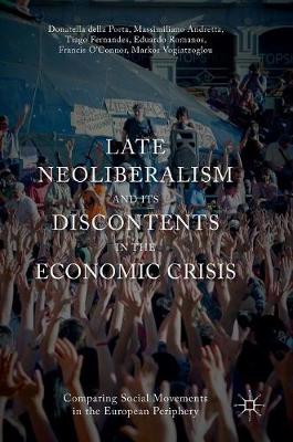 Late Neoliberalism and its Discontents in the Economic Crisis: Comparing Social Movements in the European Periphery 1st ed. 2017