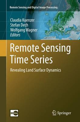 Remote Sensing Time Series: Revealing Land Surface Dynamics Softcover reprint of the original 1st ed. 2015