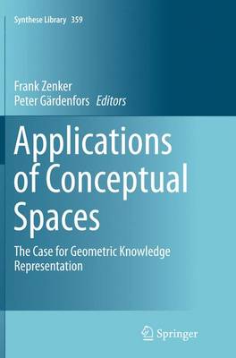 Applications of Conceptual Spaces: The Case for Geometric Knowledge Representation Softcover reprint of the original 1st ed. 2015