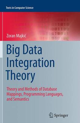 Big Data Integration Theory: Theory and Methods of Database Mappings, Programming Languages, and Semantics Softcover reprint of the original 1st ed. 2014