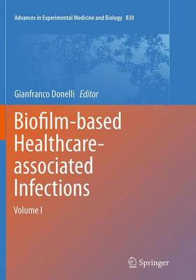 Biofilm-based Healthcare-associated Infections: Volume I Softcover reprint of the original 1st ed. 2015