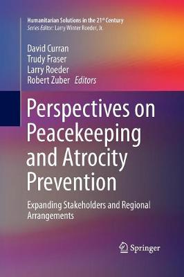 Perspectives on Peacekeeping and Atrocity Prevention: Expanding Stakeholders and Regional Arrangements Softcover reprint of the original 1st ed. 2015