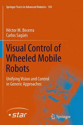 Visual Control of Wheeled Mobile Robots: Unifying Vision and Control in Generic Approaches Softcover reprint of the original 1st ed. 2014