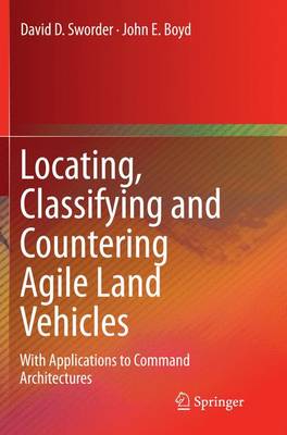 Locating, Classifying and Countering Agile Land Vehicles: With Applications to Command Architectures Softcover reprint of the original 1st ed. 2016