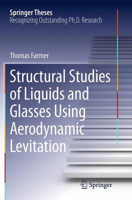 Structural Studies of Liquids and Glasses Using Aerodynamic Levitation Softcover reprint of the original 1st ed. 2015