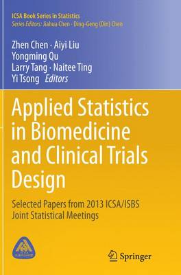 Applied Statistics in Biomedicine and Clinical Trials Design: Selected Papers from 2013 ICSA/ISBS Joint Statistical Meetings Softcover reprint of the original 1st ed. 2015