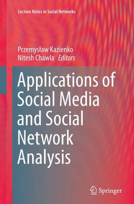 Applications of Social Media and Social Network Analysis Softcover reprint of the original 1st ed. 2015